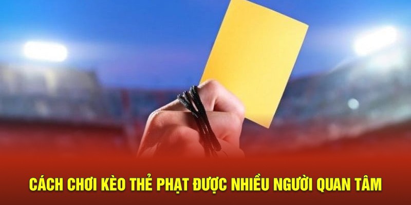 Cách chơi kèo thẻ phạt được nhiều người quan tâm