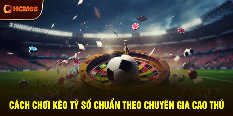 Cách chơi kèo tỷ số chọn đội bóng mình hiểu rõ