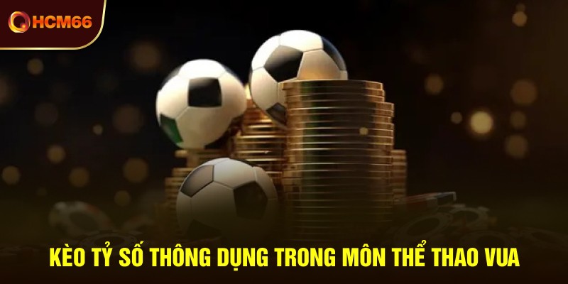 Kèo tỷ số thông dụng trong môn thể thao vua
