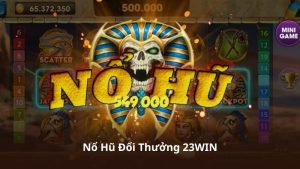 Nổ Hũ Đổi Thưởng 23WIN – Cơ Hội Nhận Thưởng Hấp Dẫn Mỗi Ngày