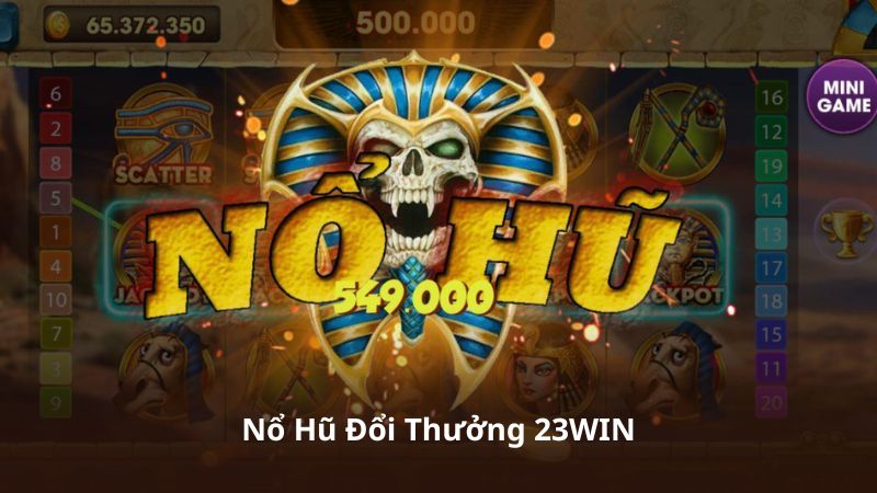 Nổ Hũ Đổi Thưởng 23WIN – Cơ Hội Nhận Thưởng Hấp Dẫn Mỗi Ngày
